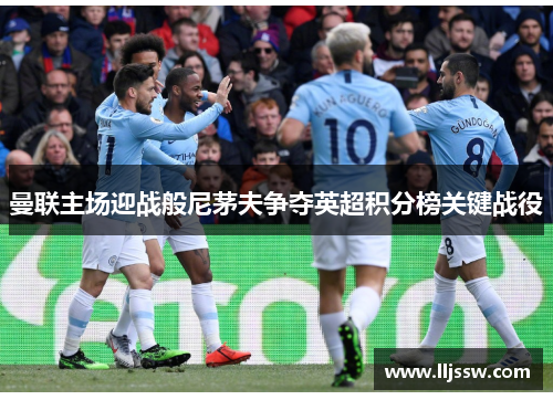 曼联主场迎战般尼茅夫争夺英超积分榜关键战役