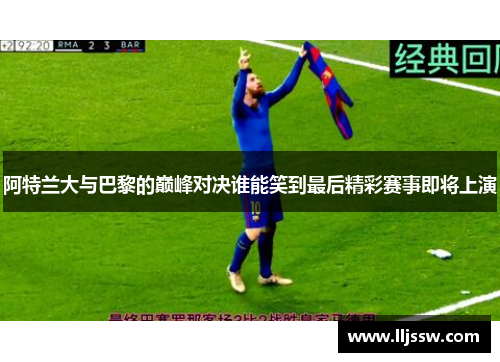 阿特兰大与巴黎的巅峰对决谁能笑到最后精彩赛事即将上演